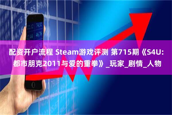 配资开户流程 Steam游戏评测 第715期《S4U: 都市朋克2011与爱的重拳》_玩家_剧情_人物